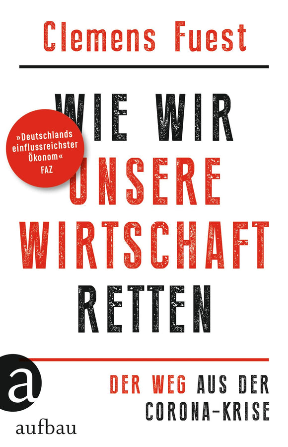Wie wir unsere Wirtschaft retten: Der Weg aus der Corona-Krise