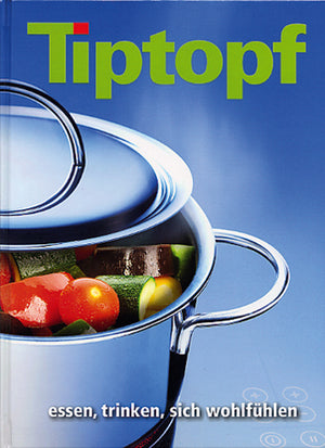 Tiptopf Kochbuch - essen, trinken, sich wohlfühlen